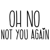 Oh No Not You Again - Cricut File - Svg, Png, Dxf, Eps - LightBoxGoodMan - LightboxGoodman