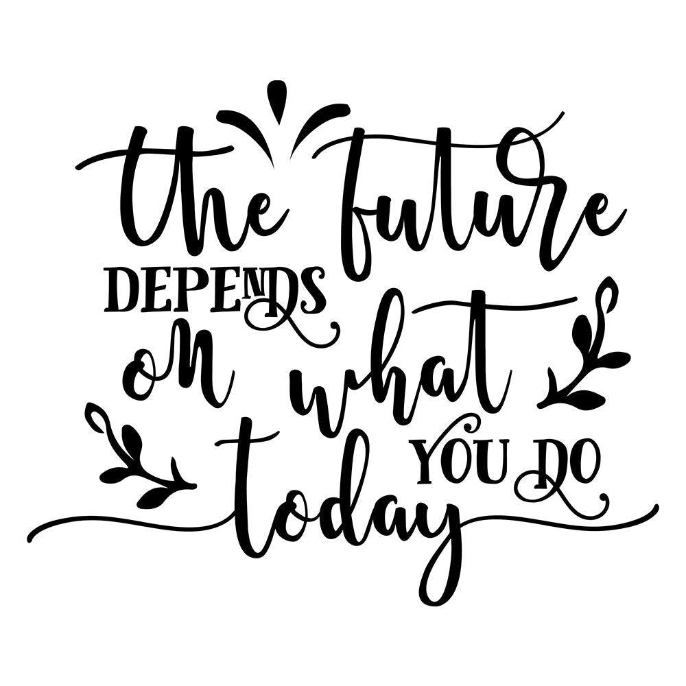 The Future Depends On What You Do Today - Cricut File - Svg, Png, Dxf, Eps - LightBoxGoodMan - LightboxGoodman