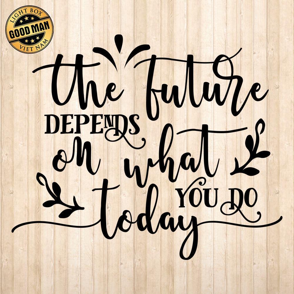 The Future Depends On What You Do Today - Cricut File - Svg, Png, Dxf, Eps - LightBoxGoodMan - LightboxGoodman